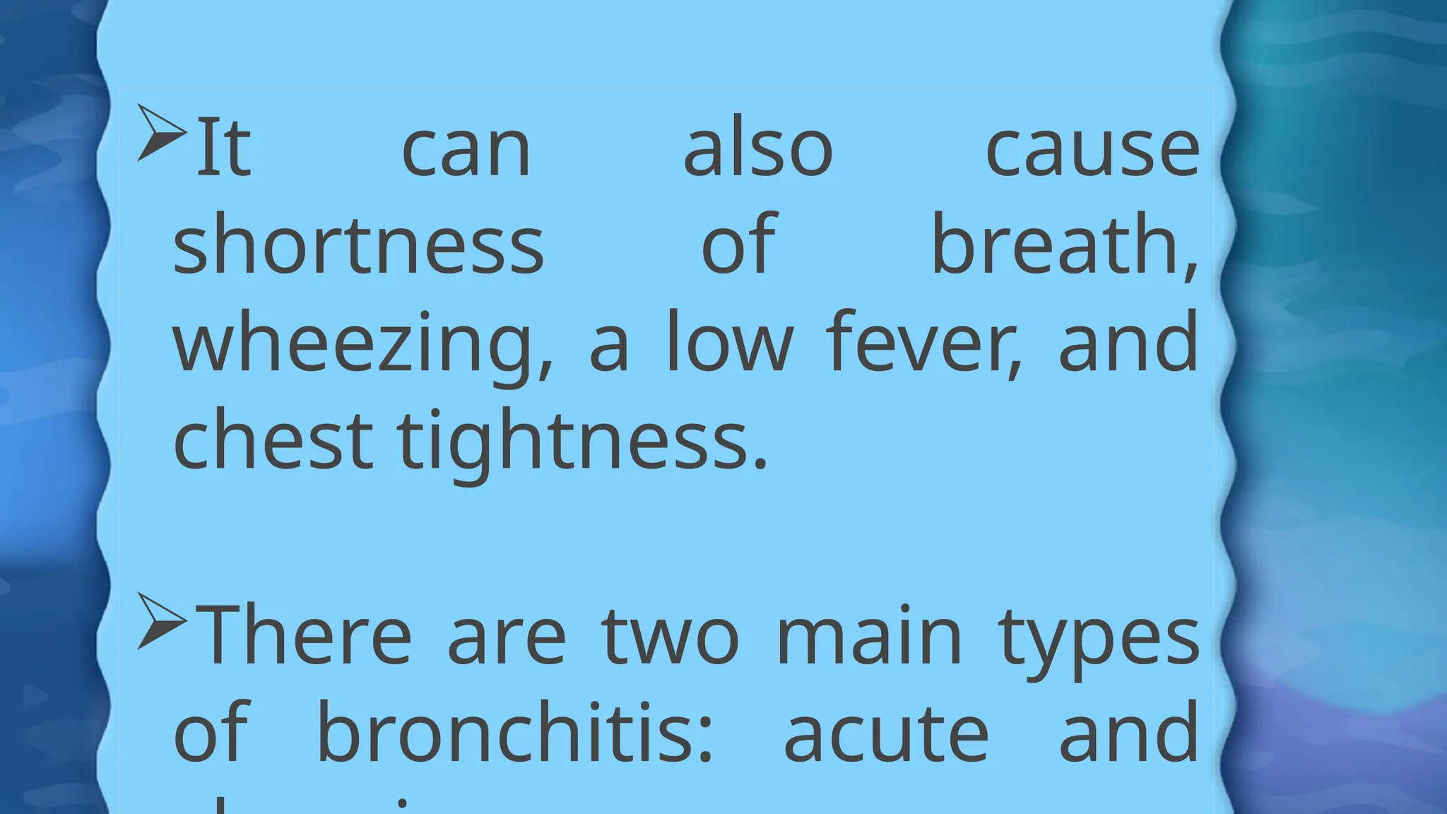 It can also cause
shortness of breath,
wheezing, a low fever, and
chest tightness.
There are two main types
of bronchitis: acute and
 