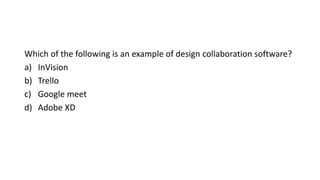 Which of the following is an example of design collaboration software?
a) InVision
b) Trello
c) Google meet
d) Adobe XD
 