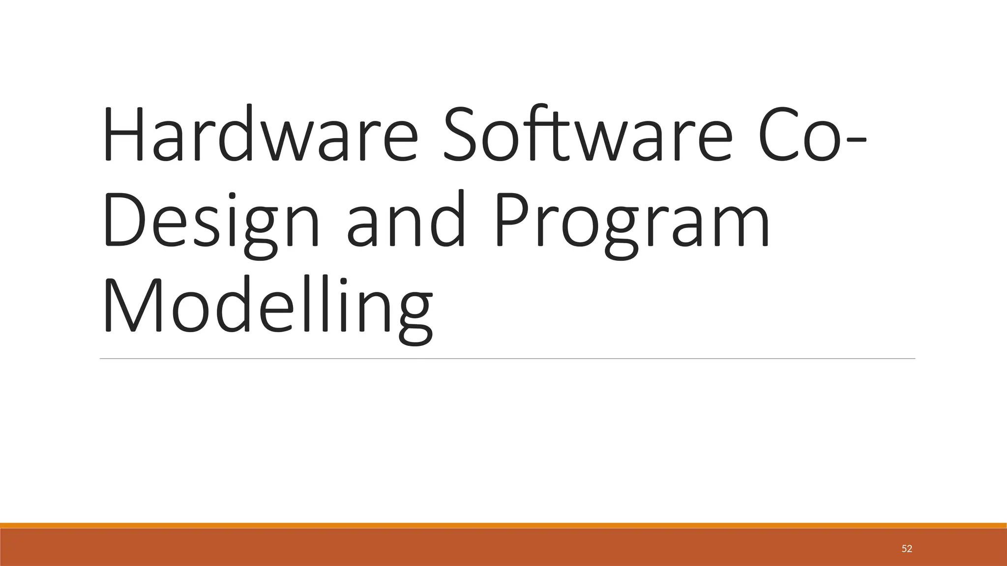 Hardware Software Co-
Design and Program
Modelling
52
 