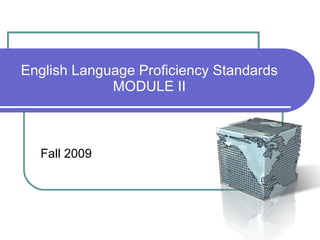 English Language Proficiency Standards MODULE II Fall 2009 