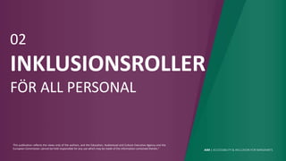 AIM | ACCESSIBILITY & INCLUSION FOR MIRGRANTS
This publication reflects the views only of the authors, and the Education, Audiovisual and Culture Executive Agency and the
European Commission cannot be held responsible for any use which may be made of the information contained therein."
02
INKLUSIONSROLLER
FÖR ALL PERSONAL
 