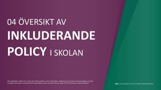 AIM | ACCESSIBILITY & INCLUSION FOR MIRGRANTS
This publication reflects the views only of the authors, and the Education, Audiovisual and Culture Executive Agency and the
European Commission cannot be held responsible for any use which may be made of the information contained therein."
04 ÖVERSIKT AV
INKLUDERANDE
POLICY I SKOLAN
 