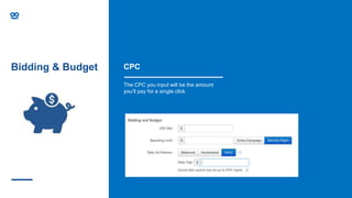 Bidding & Budget CPC
The CPC you input will be the amount
you’ll pay for a single click
 
