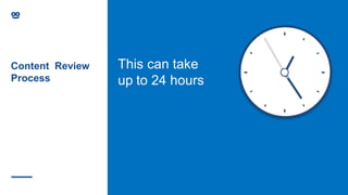 Content Review
Process
This can take
up to 24 hours
 