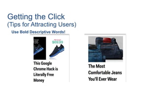 Getting the Click
(Tips for Attracting Users)
Use Bold Descriptive Words!
 
