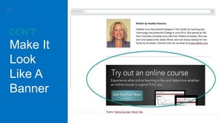 DON’T:
Make It
Look
Like A
Banner
 