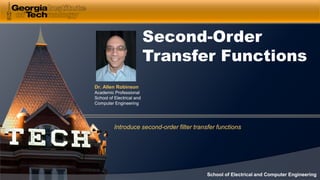 Dr. Allen Robinson
Academic Professional
School of Electrical and
Computer Engineering
School of Electrical and Computer Engineering
Second-Order
Transfer Functions
Introduce second-order filter transfer functions
 