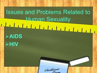 Issues and Problems Related to
Human Sexuality
AIDS
HIV
 