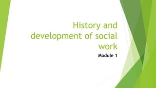 History and
development of social
work
Module 1
 