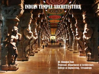 INDIAN TEMPLE ARCHITECTURE




               Dr. Binumol Tom
               Professor, Department of Architecture,
               College of Engineering, Trivandrum
 