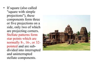 • If square (also called
  "square with simple
  projections"), these
  components form three
  or five projections on a
  side, only two of which
  are projecting corners.
  Stellate patterns form
  star points which are
  normally 8-, 16-, or 32-
  pointed and are sub-
  divided into interrupted
  and uninterrupted
  stellate components.
 