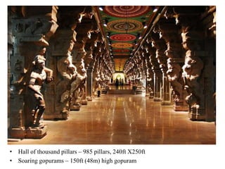 • Hall of thousand pillars – 985 pillars, 240ft X250ft
• Soaring gopurams – 150ft (48m) high gopuram
 