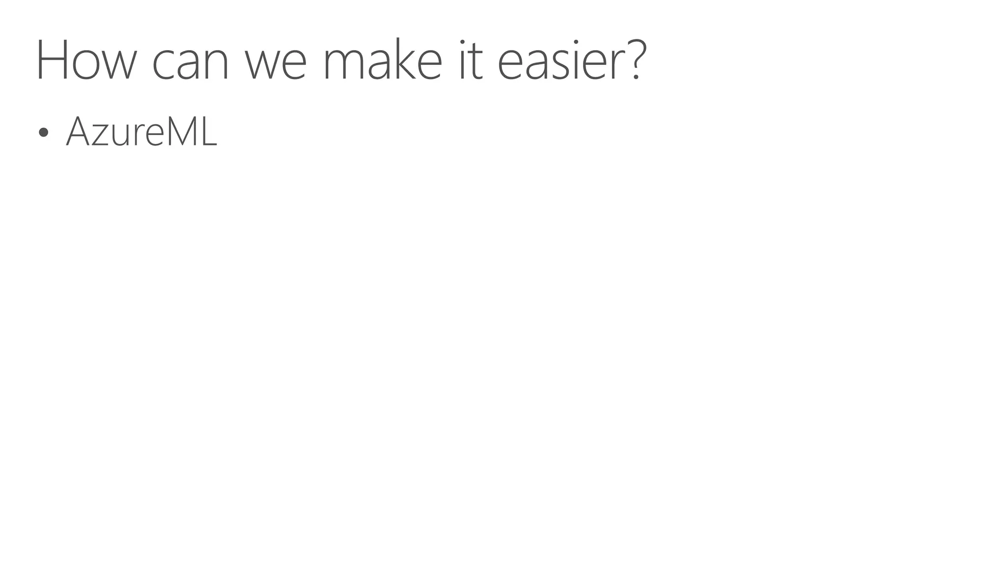 How can we make it easier? • AzureML 