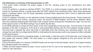 The following is a summary of the boot process in a PC:
1.The power button activates the power supply in the PC, sending p...