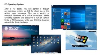 PC Operating System
After a PC boots, you can control it through
an operating system, or OS for short. As of this
writing,...