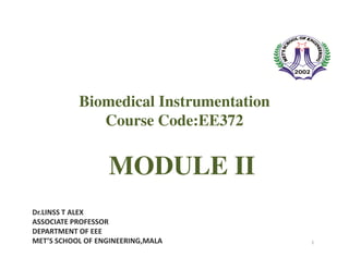Biomedical Instrumentation
Course Code:EE372
MODULE II
1
Dr.LINSS T ALEX
ASSOCIATE PROFESSOR
DEPARTMENT OF EEE
MET’S SCHOOL OF ENGINEERING,MALA
 