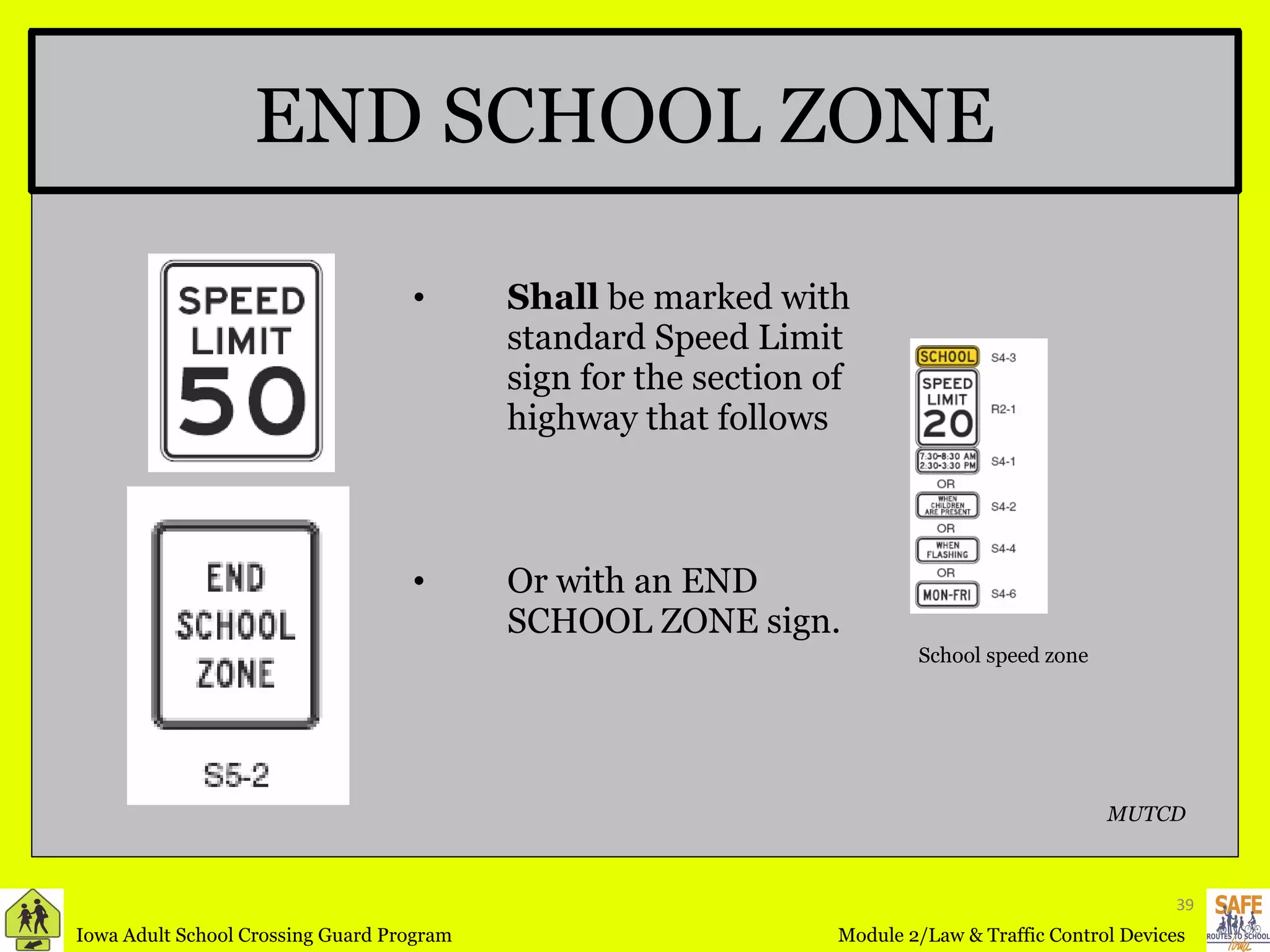 Shall  be marked with standard Speed Limit sign for the section of highway that follows Or with an END SCHOOL ZONE sign. END SCHOOL ZONE School speed zone   MUTCD 