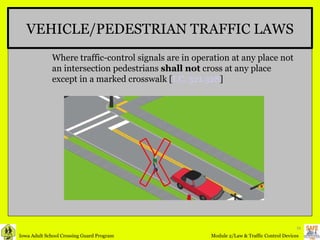 VEHICLE/PEDESTRIAN TRAFFIC LAWS Where traffic-control signals are in operation at any place not an intersection pedestrians  shall not  cross at any place except in a marked crosswalk [ I.C. 321.328 ] 
