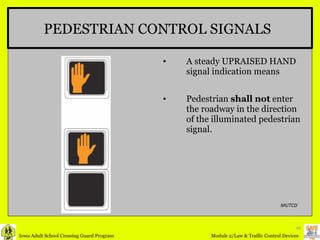 A steady UPRAISED HAND signal indication means  Pedestrian  shall not  enter the roadway in the direction of the illuminated pedestrian signal. PEDESTRIAN CONTROL SIGNALS MUTCD 