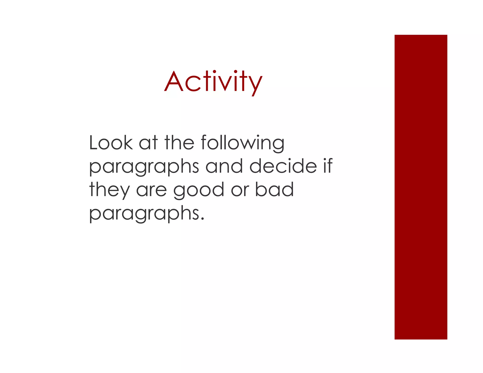 Activity
Look at the following
paragraphs and decide if
they are good or bad
paragraphs.
 