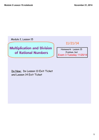 Module 2 Lesson 15.notebook 
1 
November 21, 2014 
Multiplication and Division 
of Rational Numbers 
Do Now: Do Lesson 13 ...