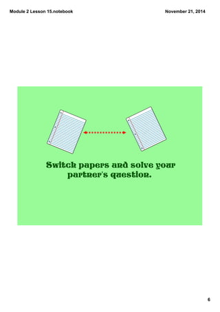 Module 2 Lesson 15.notebook 
6 
November 21, 2014 
Switch papers and solve your 
partner's question. 
 