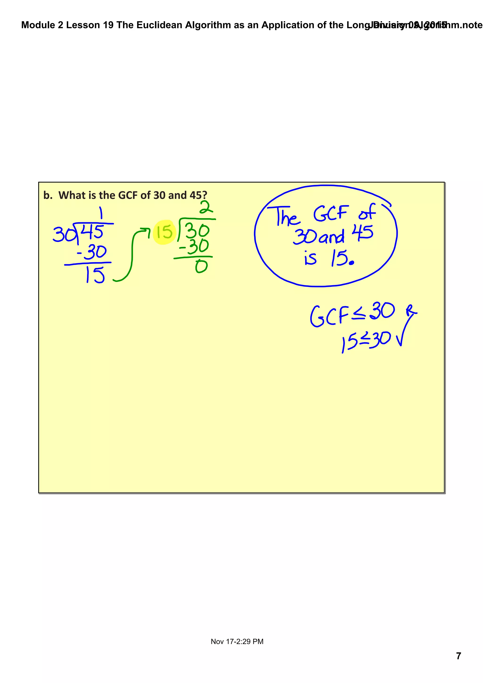 Module 2 Lesson 19 The Euclidean Algorithm as an Application of the Long Division Algorithm.noteb
7
January 09, 2015
Nov 17­2:29 PM
b.  What is the GCF of 30 and 45?
 