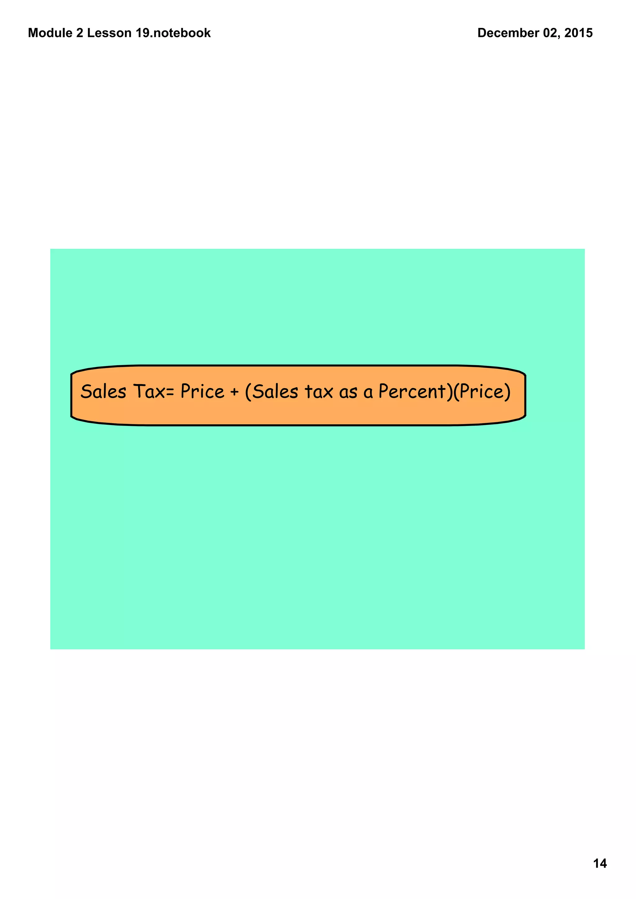 Module 2 Lesson 19.notebook
14
December 02, 2015
Sales Tax= Price + (Sales tax as a Percent)(Price)
 