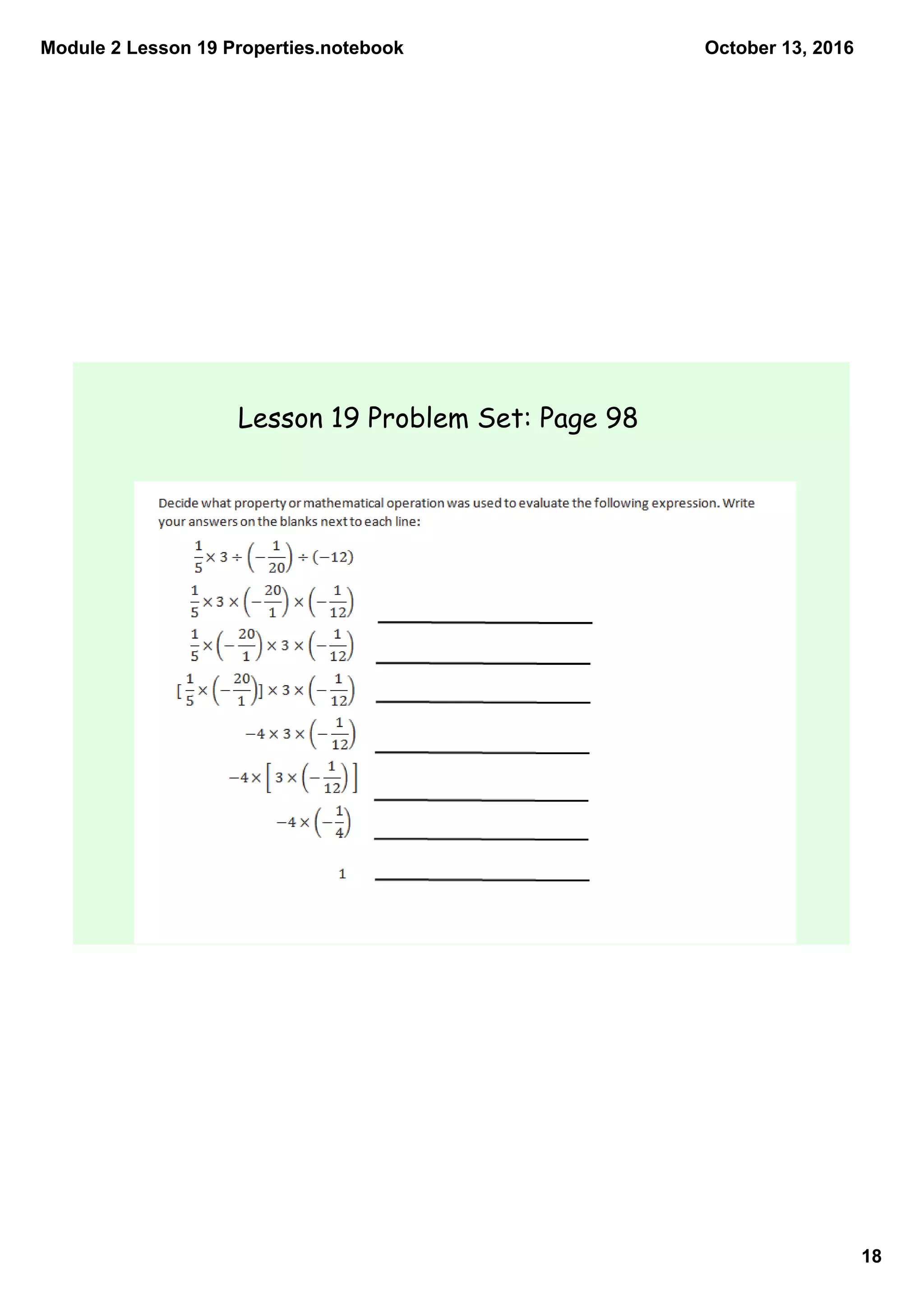 Module 2 Lesson 19 Properties.notebook
18
October 13, 2016
Lesson 19 Problem Set: Page 98
 