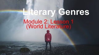 Literary Genres
Module 2: Lesson 1
(World Literature)
 