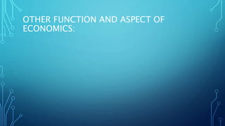 OTHER FUNCTION AND ASPECT OF
ECONOMICS:
 