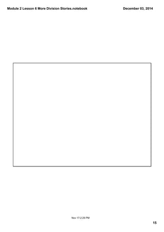 Module 2 Lesson 6 More Division Stories.notebook 
December 03, 2014 
15 
Nov 17­2: 
29 PM 
 