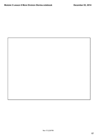 Module 2 Lesson 6 More Division Stories.notebook 
December 03, 2014 
17 
Nov 17­2: 
28 PM 
 