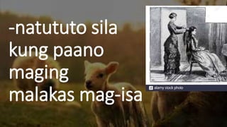 -natututo sila
kung paano
maging
malakas mag-isa
 