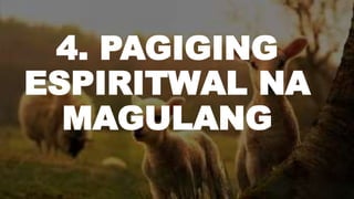 4. PAGIGING
ESPIRITWAL NA
MAGULANG
 