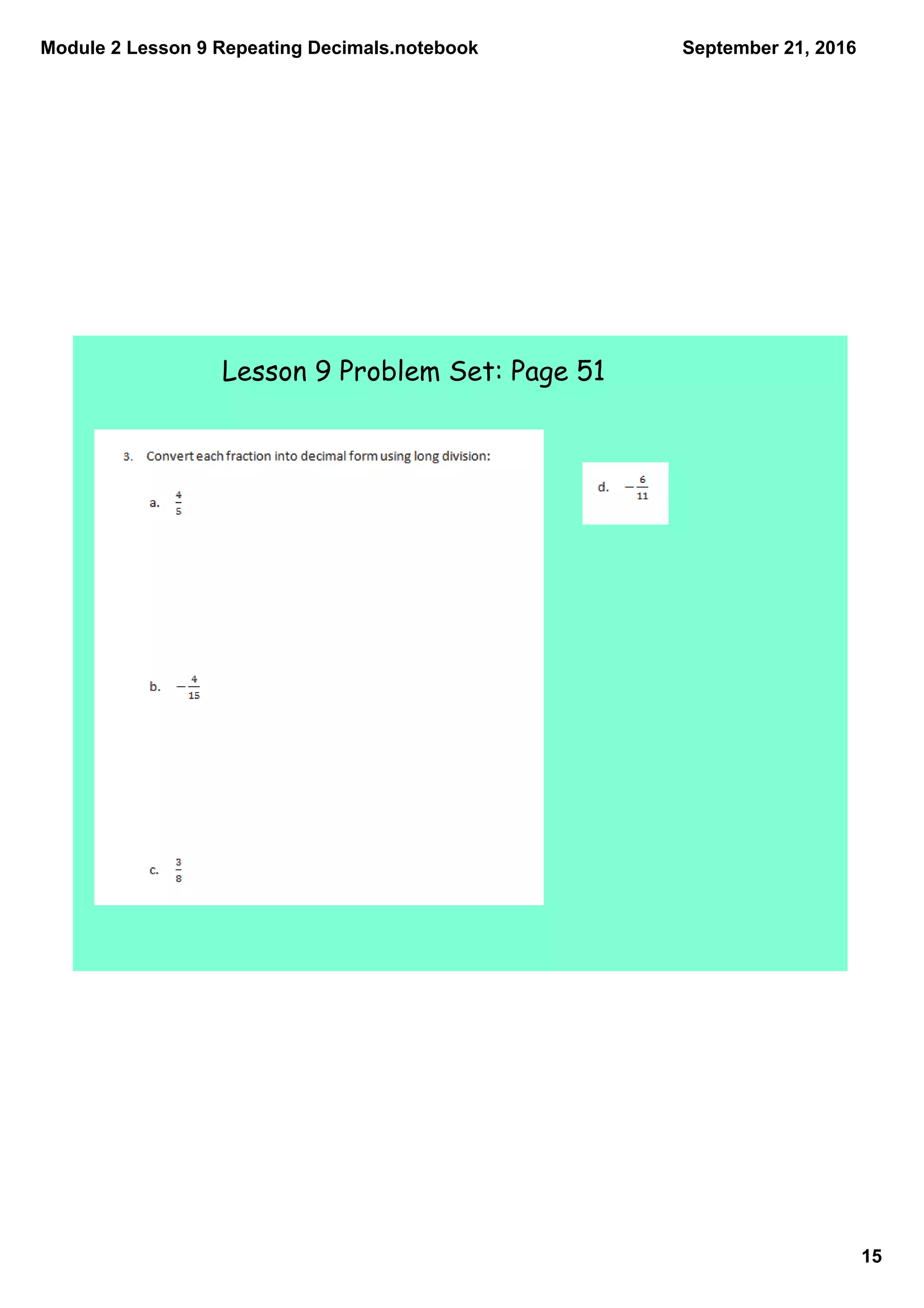 Module 2 Lesson 9 Repeating Decimals.notebook
15
September 21, 2016
Lesson 9 Problem Set: Page 51
 