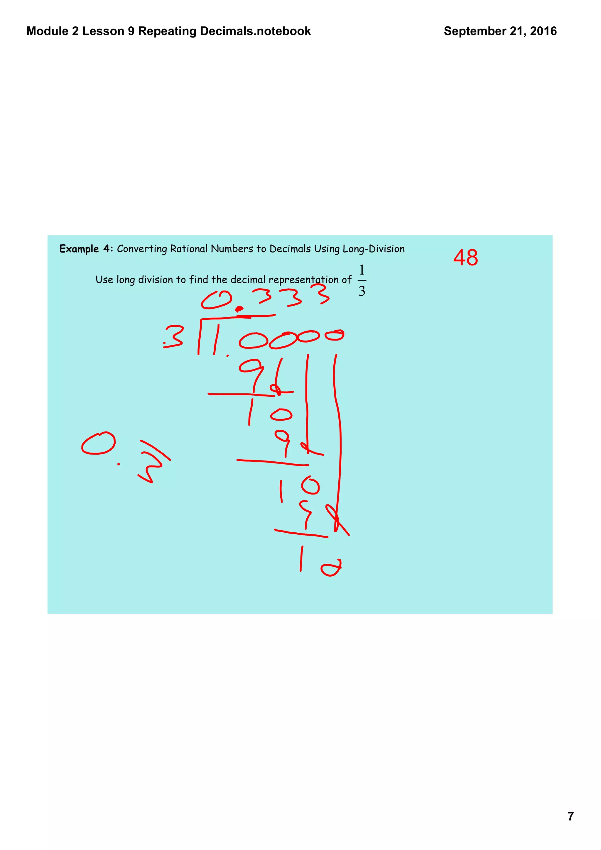 Module 2 Lesson 9 Repeating Decimals.notebook
7
September 21, 2016
Example 4: Converting Rational Numbers to Decimals Using Long-Division
Use long division to find the decimal representation of
48
 