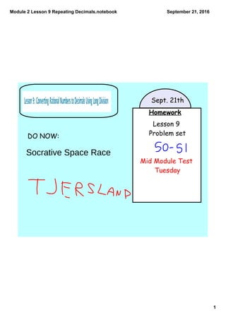 Module 2 Lesson 9 Repeating Decimals.notebook
1
September 21, 2016
Homework
Lesson 9
Problem set
Mid Module Test
Tuesday
Sept. 21th
DO NOW:
Socrative Space Race
 