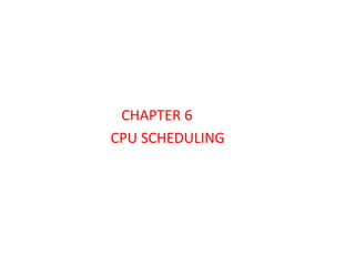 CHAPTER 6
CPU SCHEDULING
 