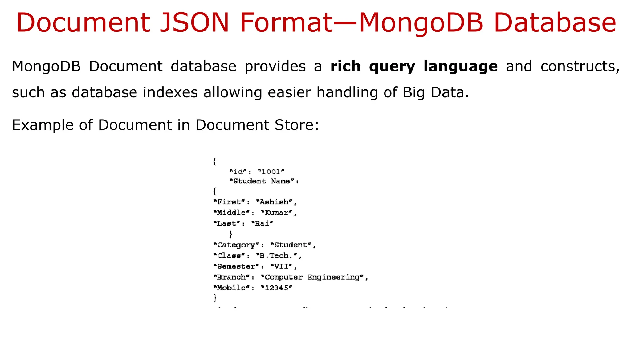 Document JSON Format—MongoDB Database MongoDB Document database provides a rich query language and constructs, such as database indexes allowing easier handling of Big Data. Example of Document in Document Store: 