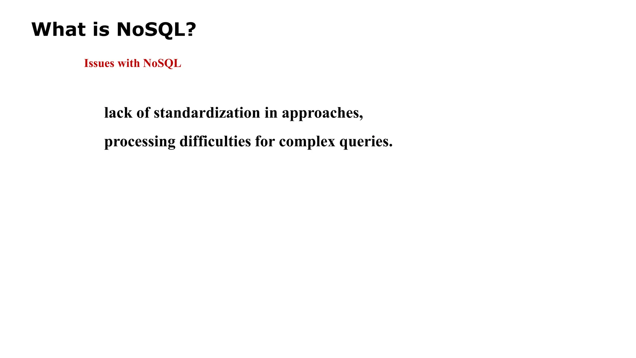 What is NoSQL? Issues with NoSQL lack of standardization in approaches, processing difficulties for complex queries. 