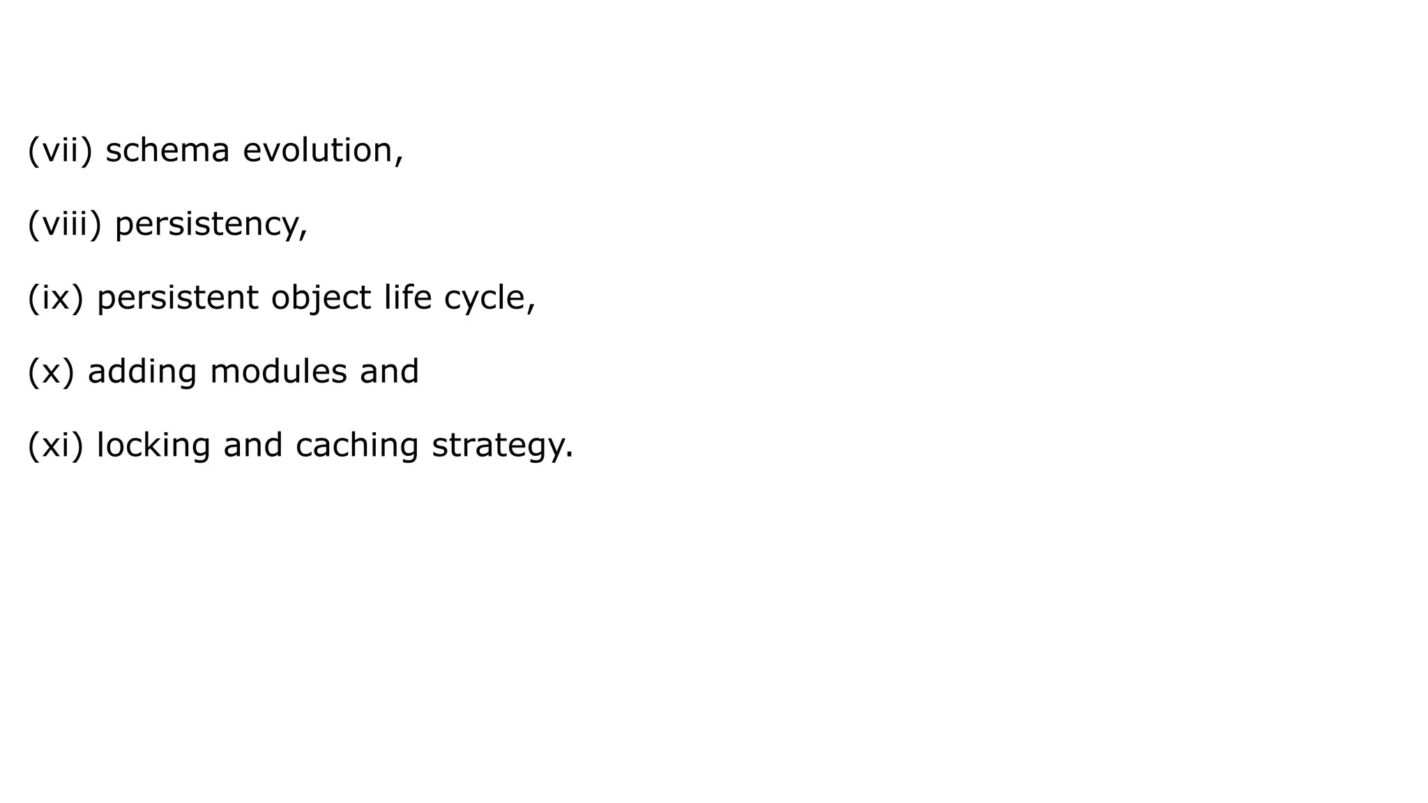 (vii) schema evolution, (viii) persistency, (ix) persistent object life cycle, (x) adding modules and (xi) locking and caching strategy. 