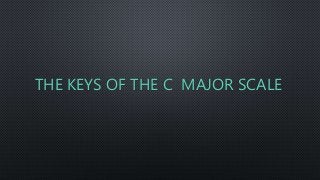 THE KEYS OF THE C MAJOR SCALE
 