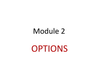 Module 2

OPTIONS
 