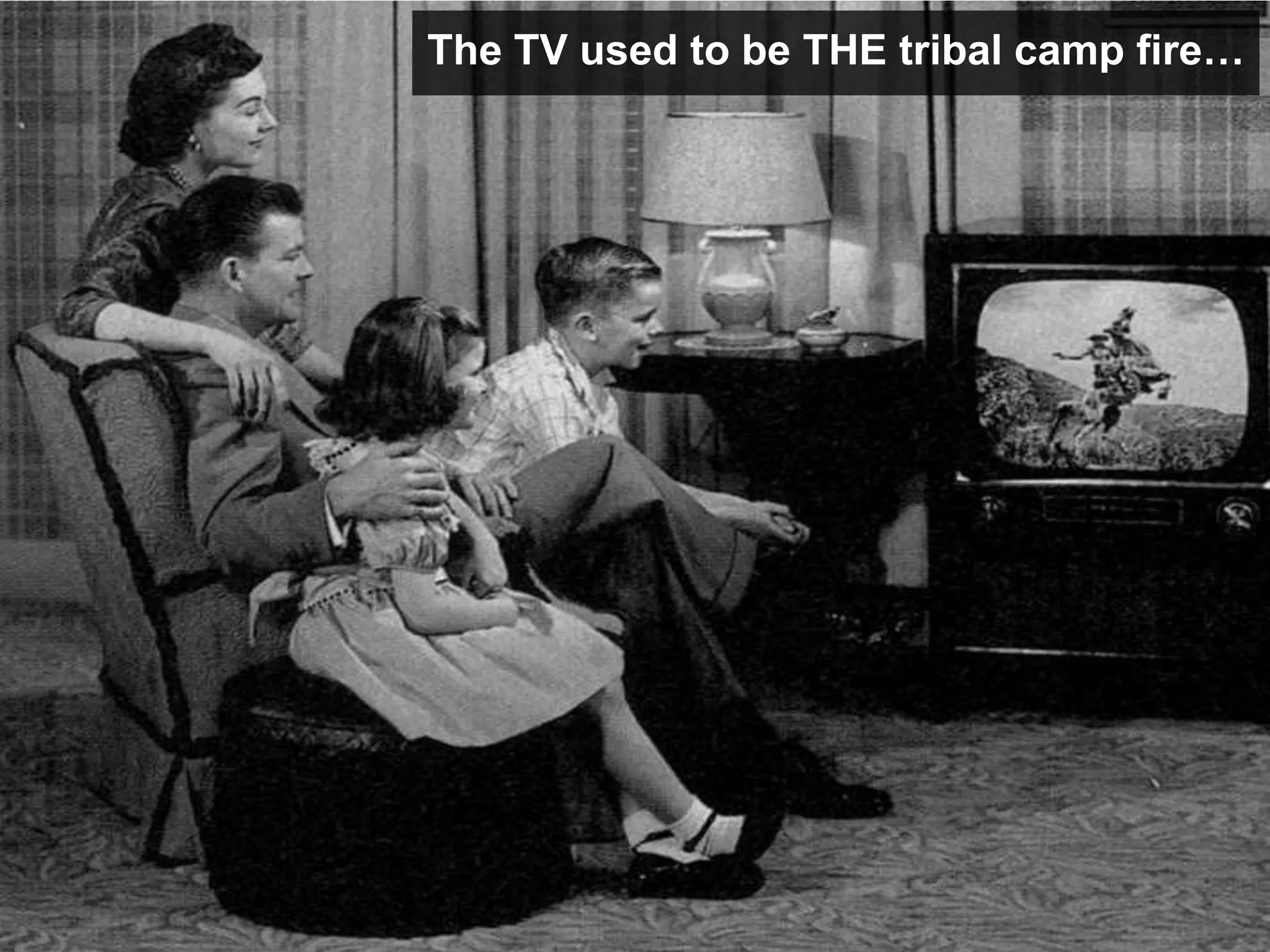 The TV used to be THE tribal camp fire…




                                                               11



   Copyright © 2011, SAS Institute Inc. All rights reserved.
 
