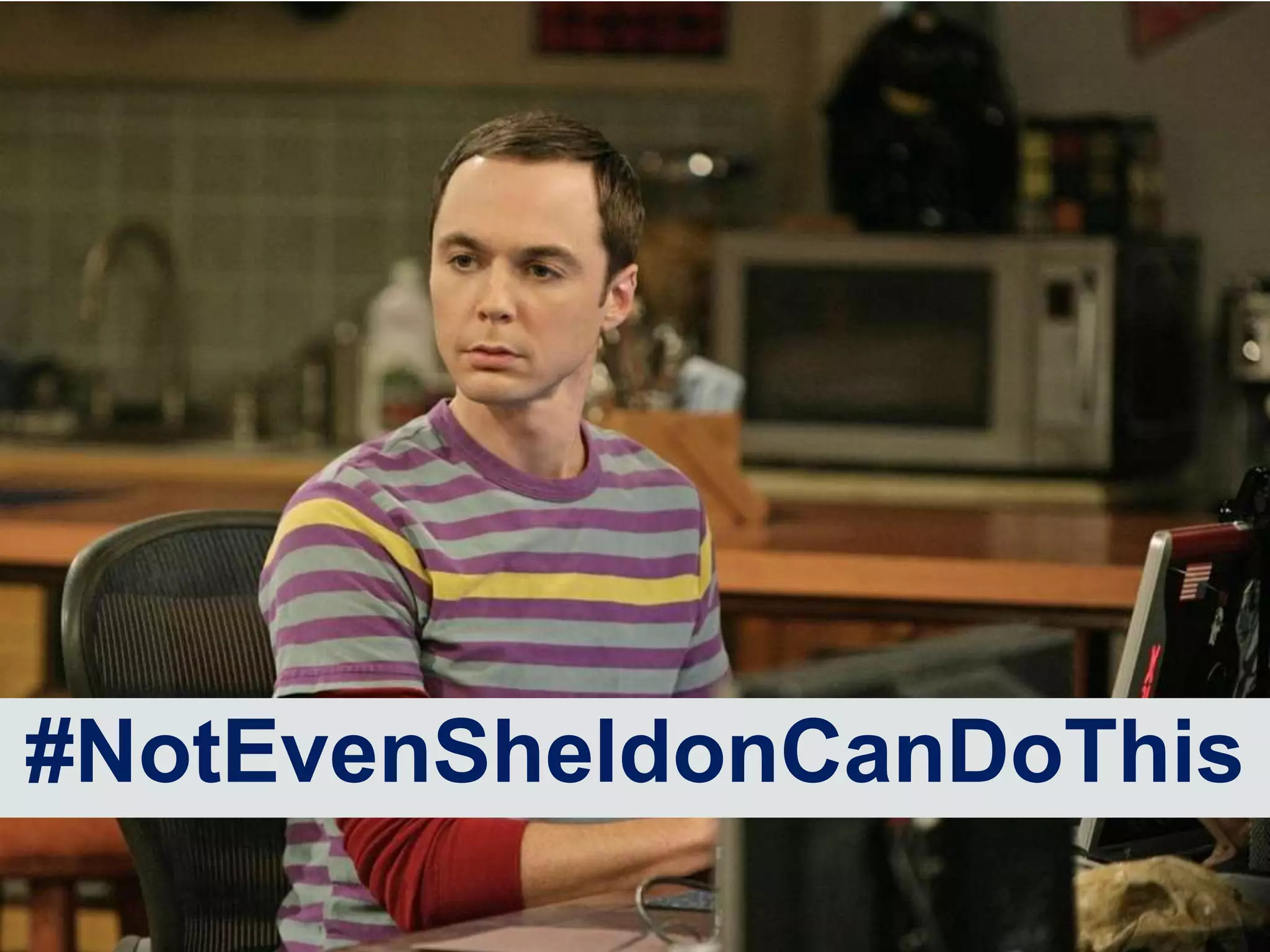 #NotEvenSheldonCanDoThis
                                                                     44



         Copyright © 2011, SAS Institute Inc. All rights reserved.
 