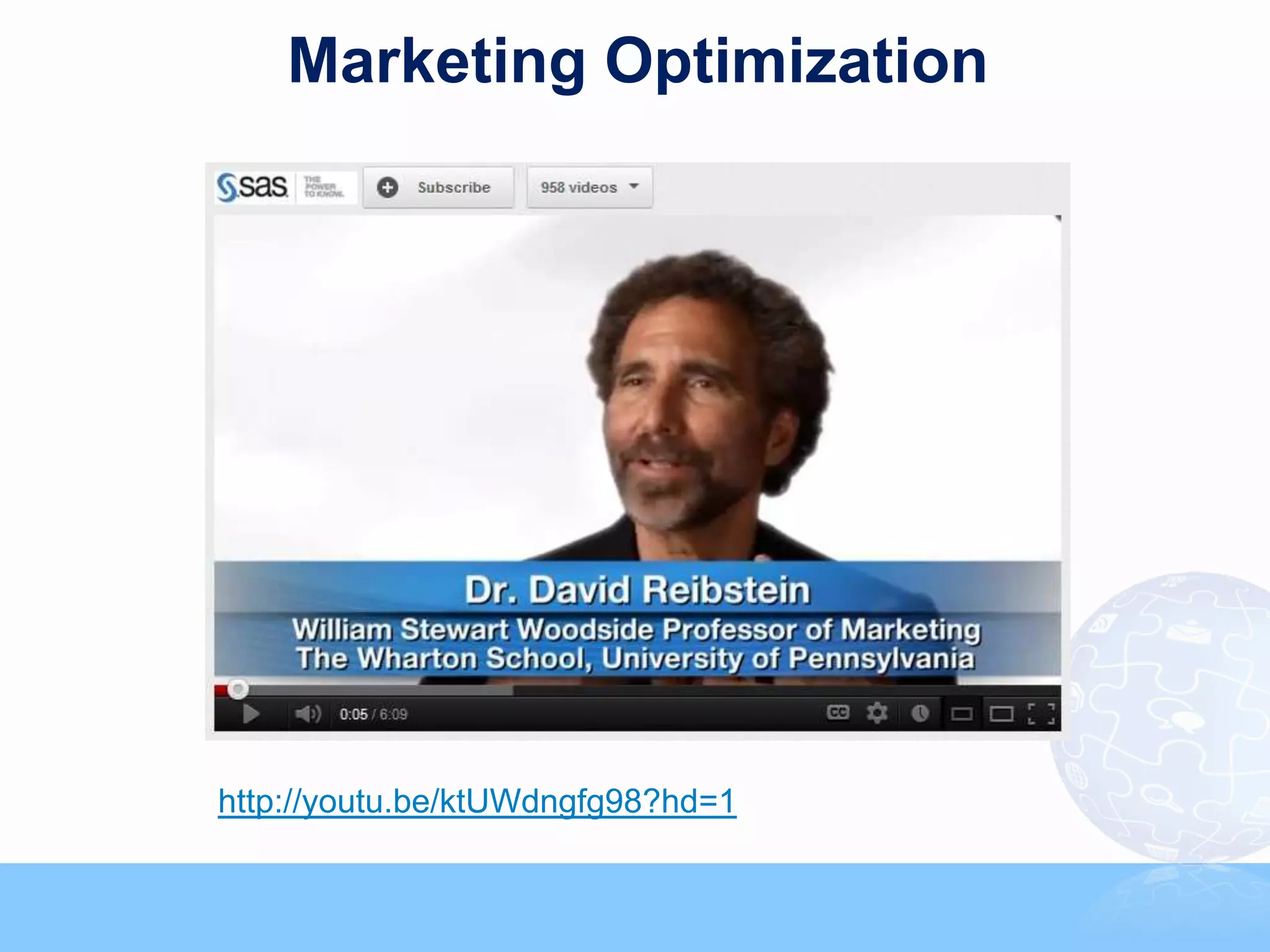 Marketing Optimization




http://youtu.be/ktUWdngfg98?hd=1
                                                                             45



                 Copyright © 2011, SAS Institute Inc. All rights reserved.
 
