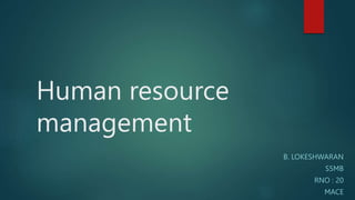 Human resource
management
B. LOKESHWARAN
S5MB
RNO : 20
MACE
 