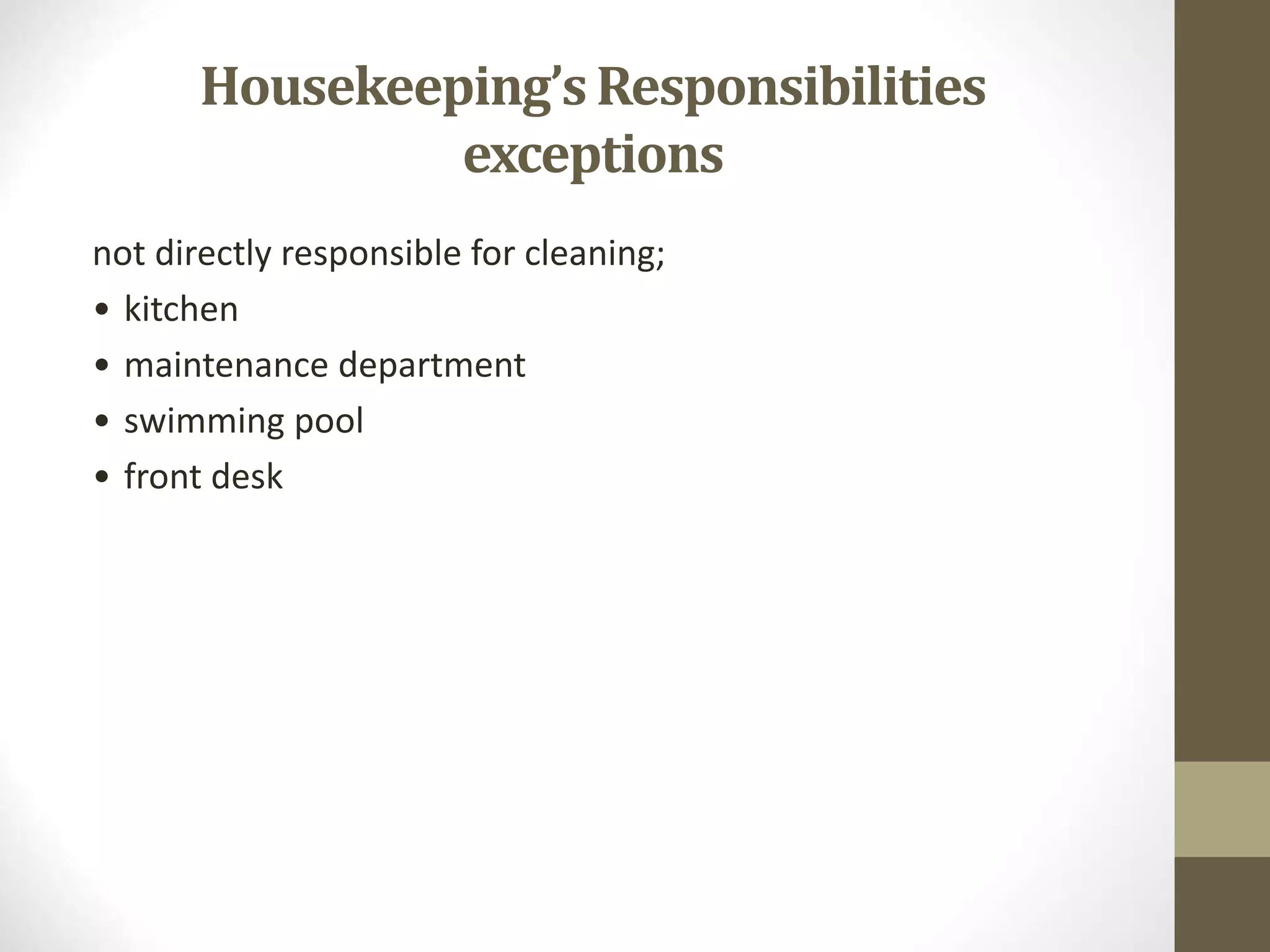 Housekeeping’sResponsibilities
exceptions
not directly responsible for cleaning;
• kitchen
• maintenance department
• swimming pool
• front desk
 