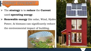 14
 The strategy is to reduce the Current
used operating energy.
 Renewable energy like solar, Wind, Hydro
Power, & biomass can significantly reduce
the environmental impact of building.
 